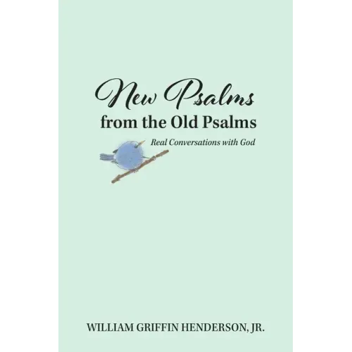New Psalms from the Old Psalms: Real Conversations with God