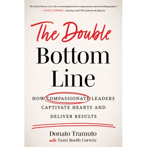 The Double Bottom Line: How Compassionate Leaders Captivate Hearts and Deliver Results