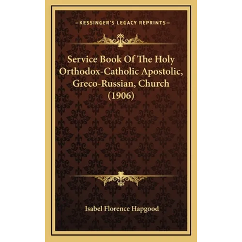 Service Book Of The Holy Orthodox-Catholic Apostolic, Greco-Russian, Church (1906) - Hardcover