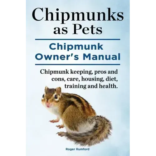 Chipmunks as Pets. Chipmunk Owners Manual. Chipmunk keeping, pros and cons, care, housing, diet, training and health.