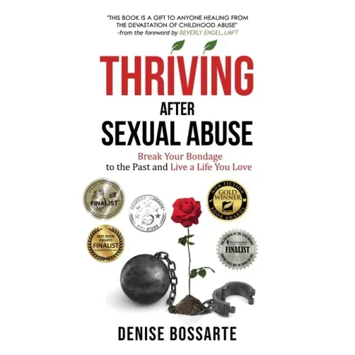 Thriving After Sexual Abuse: Break Your Bondage to the Past and Live a Life You Love
