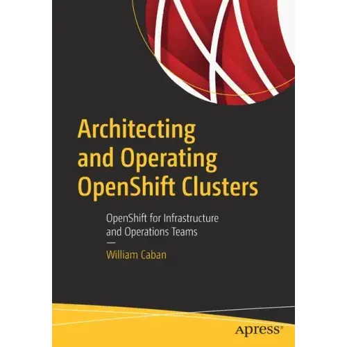 Architecting and Operating Openshift Clusters: Openshift for Infrastructure and Operations Teams