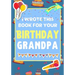 I Wrote This Book For Your Birthday Grandpa: The Perfect Birthday Gift For Kids to Create Their Very Own Book For Grandpa