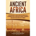 Ancient Africa: A Captivating Guide to Ancient African Civilizations, Such as the Kingdom of Kush, the Land of Punt, Carthage, the Kin
