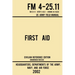 First Aid - FM 4-25.11 US Army Field Manual (2002 Civilian Reference Edition): Unabridged Manual On Military First Aid Skills And Procedures (Latest R