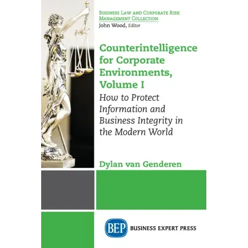 Counterintelligence for Corporate Environments, Volume I: How to Protect Information and Business Integrity in the Modern World