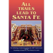All Trails Lead to Santa Fe (Hardcover): An Anthology Commemorating the 400th Anniversary of the Founding of Santa Fe, New Mexico in 1610