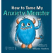 How To Tame My Anxiety Monster