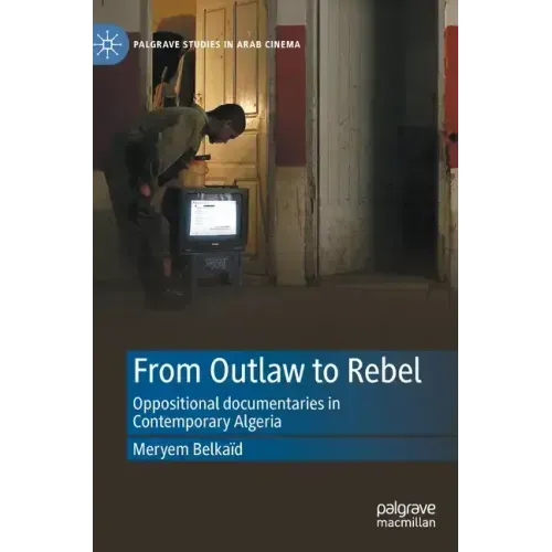 From Outlaw to Rebel: Oppositional Documentaries in Contemporary Algeria