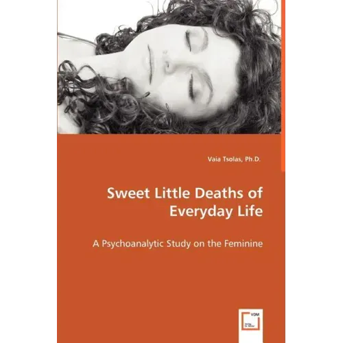 Sweet Little Deaths of Everyday Life - A Psychoanalytic Study on the Feminine
