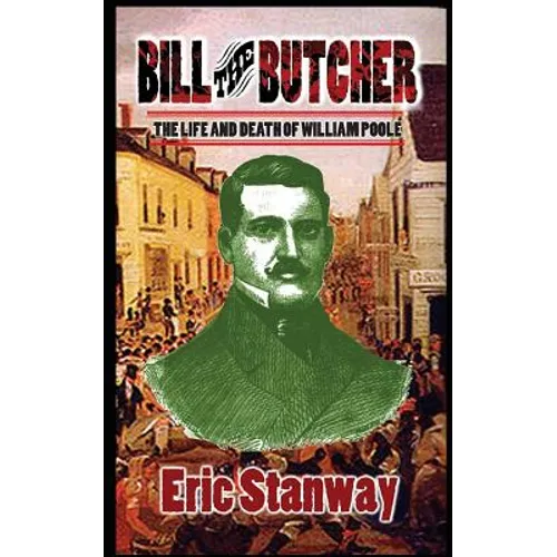 Bill The Butcher: The Life and Death of William Poole