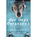 Our Dogs, Ourselves: The Story of a Singular Bond