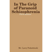 In The Grip of Paranoid Schizophrenia - Third Edition