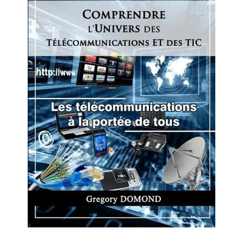 Comprendre l'Univers des Telecommunications/TIC: Les Telecommunications à la portée de tous