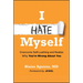 I Hate Myself: Overcome Self-Loathing and Realize Why You're Wrong about You