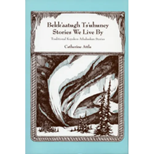 Bekk'aatugh Ts'uhuney/Stories We Live by: Traditional Koyukon Athabaskan Stories