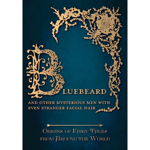 Bluebeard - And Other Mysterious Men with Even Stranger Facial Hair (Origins of Fairy Tales from Around the World)
