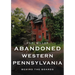 Abandoned Western Pennsylvania: Behind the Boards