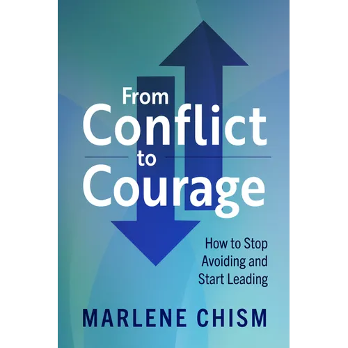 From Conflict to Courage: How to Stop Avoiding and Start Leading