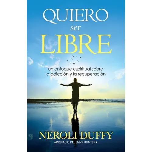 Quiero ser libre: un enfoque espiritual sobre la adicción y la recuperación