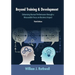Beyond Training and Development, 3rd Edition: Enhancing Human Performance through a Measurable Focus on Business Impact