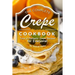 The Complete Crepe Cookbook: Tons of Fantastic Crepe Recipes for Everyone!