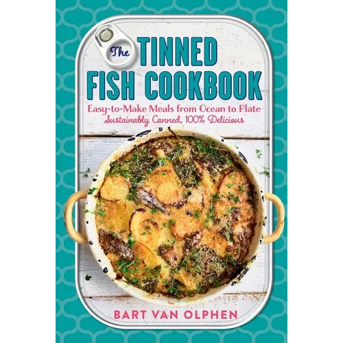 The Tinned Fish Cookbook: Easy-To-Make Meals from Ocean to Plate - Sustainably Canned, 100% Delicious