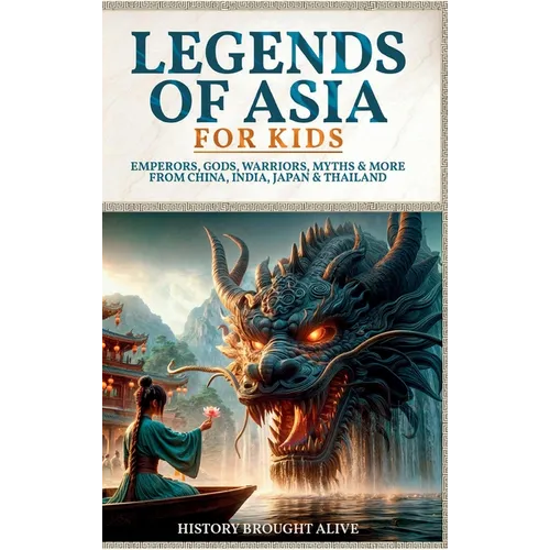 Legends of Asia For Kids: Emperors, Gods, Warriors, Myths & More from China, India, Japan & Thailand: 4 books in 1
