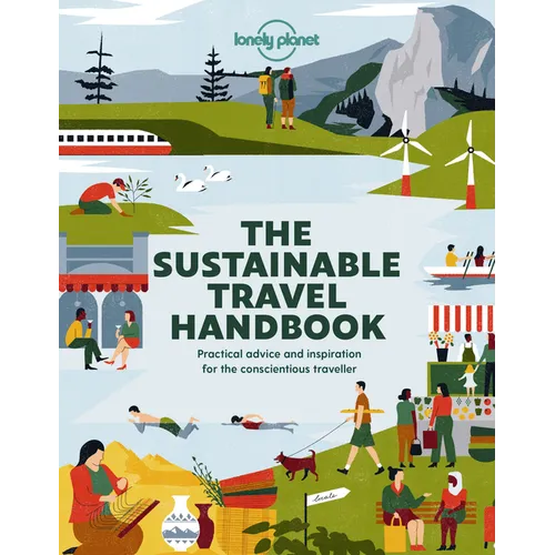 Lonely Planet the Sustainable Travel Handbook: How to Explore the World Responsibly Top Ten Lists for Best Eco Trips & Experiences Packed with Helpful