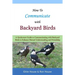 How To Communicate With Backyard Birds: A Quick Start Guide on How To Communicate with Backyard Birds to Enhance Mutual Understanding and Friendship