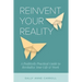 Reinvent Your Reality: A Positively Practical Guide to Revitalize Your Life & Work