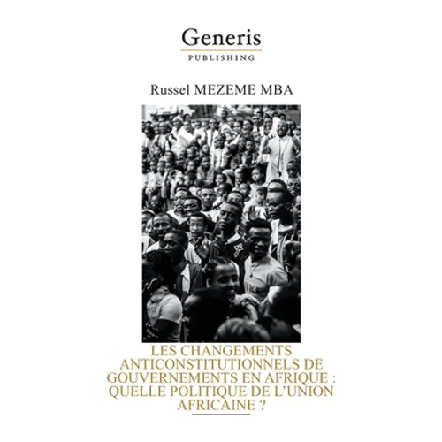 Les Changements Anticonstitutionnels de Gouvernements En Afrique: Quelle Politique de l'Union Africaine ?