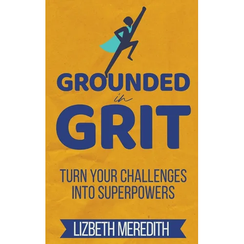 Grounded in Grit: Turn Your Challenges Into Superpowers