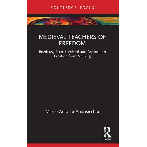Medieval Teachers of Freedom: Boethius, Peter Lombard and Aquinas on Creation from Nothing