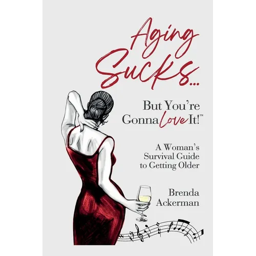 Aging Sucks... But You're Gonna Love It!: A Woman's Survival Guide to Getting Older