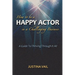 How to be a Happy Actor in a Challenging Business: A Guide to Thriving Through It All