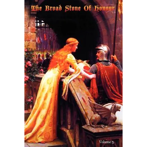 The Broad Stone Of Honour: Volume 5 The True Sense And Practice Of Chivalry
