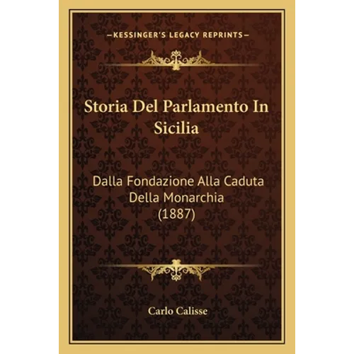 Storia Del Parlamento In Sicilia: Dalla Fondazione Alla Caduta Della Monarchia (1887)