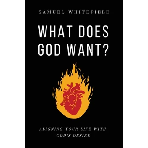What Does God Want?: Aligning Your Life with God's Desire
