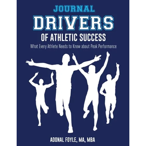 Drivers of Athletic Success The Journal: What Every Athlete Needs to Know about Peak Performance