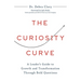 The Curiosity Curve: A Leader's Guide to Growth and Transformation Through Bold Questions