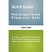 Quick Guide - How to lose fat and shape your body