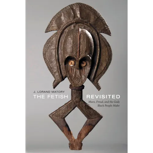 The Fetish Revisited: Marx, Freud, and the Gods Black People Make