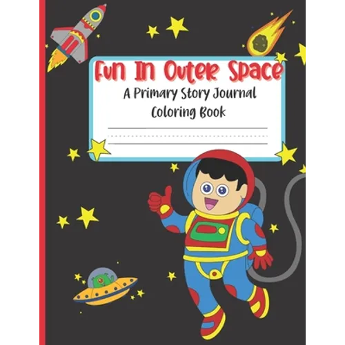 Fun In Outer Space A Primary Story Journal Coloring Book: Handwriting Composition Notebook and Coloring Pages