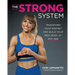 The Strong System: Transform Your Mindset and Build Your Best Body at Any Age