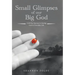 Small Glimpses of Our Big God: A 60 Day Journey to Seeing God in Everyday Life