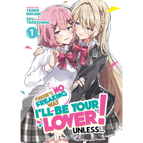 There's No Freaking Way I'll Be Your Lover! Unless... (Light Novel) Vol. 1