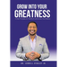 Grow Into Your Greatness: 21 Key Principles to Transform and Access Your Destiny