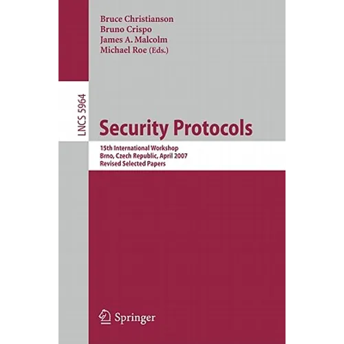 Security Protocols: 15th International Workshop, Brno, Czech Republic, April 18-20, 2007. Revised Selected Papers