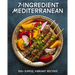 7-Ingredient Mediterranean: 100+ Simple, Vibrant Recipes